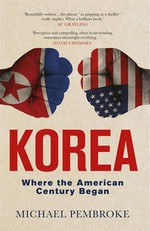 Korea: Where the american century began. Michael Pembroke.