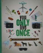 You only live once : a lifetime of experiences for the explorer in all of us / authors, Ann Abel [and sixteen others].