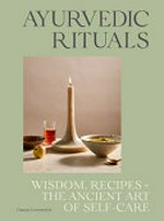 Ayurvedic rituals : wisdom, recipes + the ancient art of self care : for the seekers / Chasca Summerville.