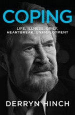 Coping : life, illness, grief, heartbreak, unemployment / Derryn Hinch.