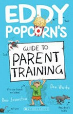 Eddy Popcorn's guide to parent training / Dee White ; illustrated by Benjamin Johnston.