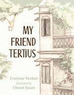 My friend Tertius / Corinne Fenton ; illustrated by Owen Swan.