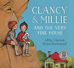 Clancy & Millie and the very fine house / Libby Gleeson, Freya Blackwood.