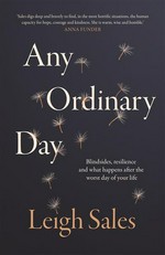 Any ordinary day : blindsides, resilience and what happens after the worst day of your life Leigh Sales.