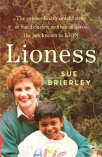 Lioness : the extraordinary untold story of Sue Brierley, mother of Saroo, the boy known as lion Sue Brierley.