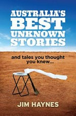 Australia's best unknown stories : and tales you thought you knew ... / Jim Haynes.