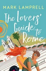 The lovers' guide to Rome : a novel / Mark Lamprell ; [illustrated map by Cheryl Orsini].
