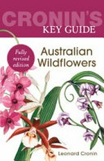 Cronin's key guide to Australian wildflowers / Leonard Cronin ; illustrators: Marion Westmacott, Ruth Berry, Roslyn Devaux.