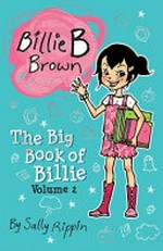 The big book of Billie. by Sally Rippin ; illustrated by Aki Fukuoda. Volume 2 /