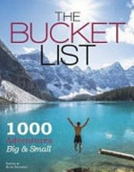 The bucket list : 1000 adventures big and small / edited by Kath Stathers.