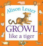 Growl like a tiger / Alison Lester.