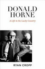 Donald Horne : a life in the lucky country / Ryan Cropp.