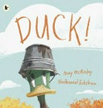 Duck! / [text by] Meg McKinlay ; [illustrations by] Nathaniel Eckstrom.