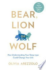 Bear, lion or wolf: How understanding your sleep-type could change your life. Olivia Arezzolo.