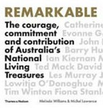 Remarkable : the courage, commitment and contribution of Australia's National Living Treasures / Melinda Williams & Michael Lawrence.