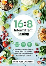 16:8 intermittent fasting / Jaime Rose Chambers ; Photography [by] Cath Muscat.