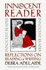 The innocent reader : reflections on reading and writing / Debra Adelaide.