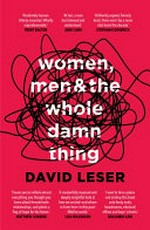 Women, men & the whole damn thing / David Leser.
