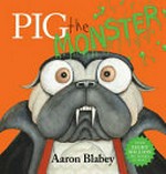 Pig the monster / Aaron Blabey.
