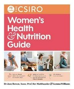 The CSIRO women's health and nutrition guide / Jane Bowen, Bev Muhlhausler and Gemma Williams ; [contributors, Jessica Grieger, Naomi Kakoschke] ; [photographs, Rob Palmer].