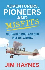 Adventurers, pioneers and misfits : Australia's most amazing true life stories Jim Haynes.