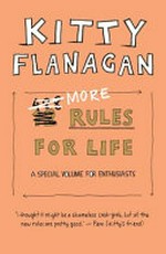 More rules for life : a special volume for enthusiasts / Kitty Flanagan ; with Sophie Braham & Penny Flanagan ; illustrations by Tohby Riddle.