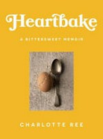 Heartbake : a bittersweet memoir / Charlotte Ree.