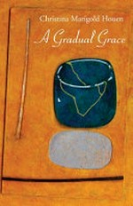 A gradual grace / Christina Marigold Houen.