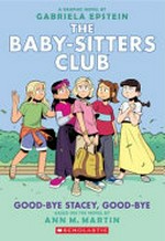 The Baby-sitters club. a graphic novel by Gabriela Epstein with colour by Braden Lamb ; based on the novel by Ann M. Martin. 11, Good-bye Stacey, good-bye