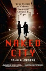 Naked city : true stories of crimes, cock-ups, crooks & cops / John Silvester.
