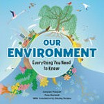 Our environment : everything you need to know / written by Jacques Pasquet ; illustrated by Yves Dumont ; with translation by Shelley Tanaka.