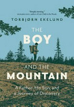 The boy and the mountain : a father, his son, and a journey of discovery / Torbjørn Ekelund ; translated by Becky L. Crook.