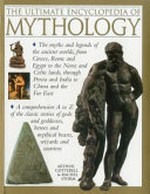 The ultimate encyclopedia of mythology : an A-Z guide to the myths and legends of the ancient world / Arthur Cotterell & Rachel Storm.