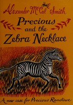 Precious and the zebra necklace / Alexander McCall Smith ; illustrated by Iain McIntosh.