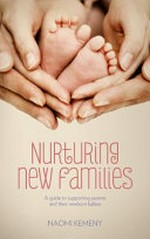 Nurturing new families : a guide to supporting parents and their newborn babies / Naomi Kemeny.