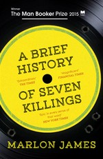 A brief history of seven killings: Winner of the man booker prize 2015. Marlon James.