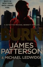 Burn / James Patterson &​ Michael Ledwidge.