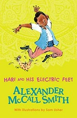 Hari and his electric feet / Alexander McCall Smith ; with illustrations by Sam Usher.