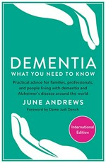 Dementia : what you need to know / Professor June Andrews ; foreword by Dame Judi Dench.