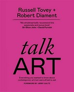 Talk art : everything you wanted to know about contemporary art but were afraid to ask / Russell Tovey, Robert Diament.