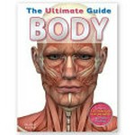 Body : the ultimate guide / authors, Eleanor Clarke BSc MB ChB MD, John Farndon, Dr Kristina Routh MB ChB.