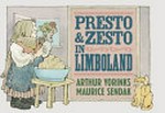 Presto and Zesto in Limboland / story by Arthur Yorinks and Maurice Sendak ; pictures by Maurice Sendak ; afterword by Arthur Yorinks.