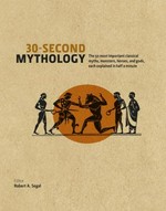 30-second mythology : the 50 most important classical myths, monsters, heroes and gods, each explained in half a minute / editor, Robert A. Segal ; contributors, Viv Croot .. [et al.].