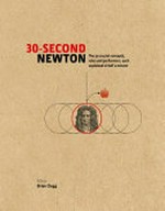 30-second Newton : the 50 key aspects of his works, life and legacy, each explained in half a minute / consultant editor, Brian Clegg ; contributors, Brian Clegg [and three others] ; illustrations, Ivan Hissey.