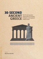 30-second ancient Greece : the 50 most important achievements of a timeless civilisation, each explained in half a minute / editor, Matthew Nicholls ; illustrator, Nicky Ackland-Snow.