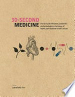 30-second medicine : the 50 crucial milestones, treatments and technologies in the history of health, each explained in half a minute / editor, Gabrielle M. Finn ; contributors, Philip Cox [and four others] ; illustrations, Steve Rawlings.
