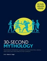 30-second mythology : the 50 most important classical myths, monsters, heroes & gods, each explained in half a minute / editor, Robert A. Segal; contributors Viv Croot and six others ; illustrations, Ivan Hissey.