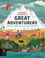 Great adventurers / Alastair Humphreys ; illustrated by Kevin Ward.