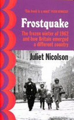 Frostquake : the frozen winter of 1962 and how Britain emerged a different country / Juliet Nicolson.