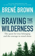 Braving the wilderness : the quest for true belonging and the courage to stand alone / Brene Brown.